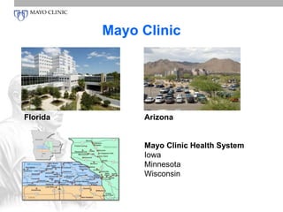 Mayo Clinic 
Florida Arizona 
Mayo Clinic Health System 
Iowa 
Minnesota 
Wisconsin 
 