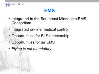 EMS 
• Integrated to the Southeast Minnesota EMS 
Consortium 
• Integrated on-line medical control 
• Opportunities for BLS directorship 
• Opportunities for air EMS 
• Flying is not mandatory 
 