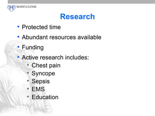 Research 
• Protected time 
• Abundant resources available 
• Funding 
• Active research includes: 
• Chest pain 
• Syncope 
• Sepsis 
• EMS 
• Education 
 