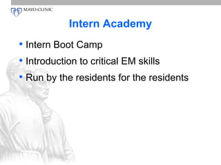 Intern Academy 
• Intern Boot Camp 
• Introduction to critical EM skills 
• Run by the residents for the residents 
 