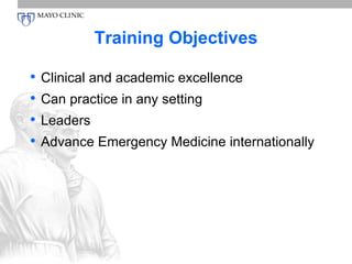 Training Objectives 
• Clinical and academic excellence 
• Can practice in any setting 
• Leaders 
• Advance Emergency Medicine internationally 
 