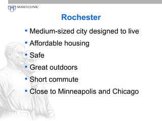 Rochester 
• Medium-sized city designed to live 
• Affordable housing 
• Safe 
• Great outdoors 
• Short commute 
• Close to Minneapolis and Chicago 
 