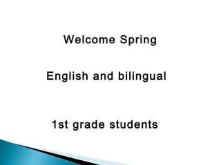 Welcome Spring
English and bilingual
1st grade students
 