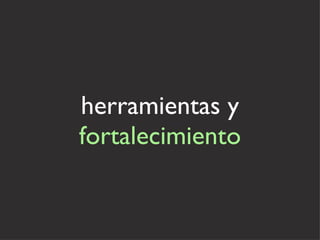 herramientas y  fortalecimiento 