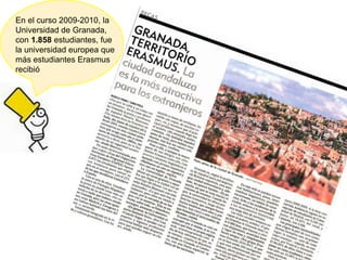 En el curso 2009-2010, la
Universidad de Granada,
con 1.858 estudiantes, fue
la universidad europea que
más estudiantes Erasmus
recibió
 