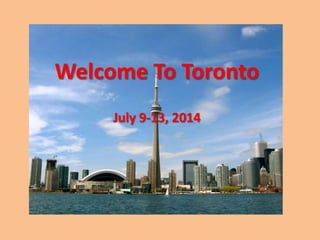 Welcome To Toronto
     July 9-13, 2014
 