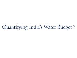 Quantifying India’sWater Budget ?
 