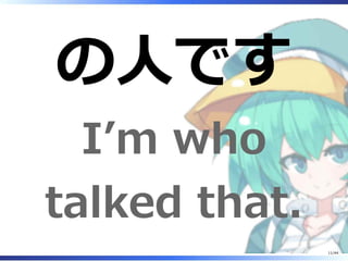 の人です
I’m who
talked that.
11/44
 