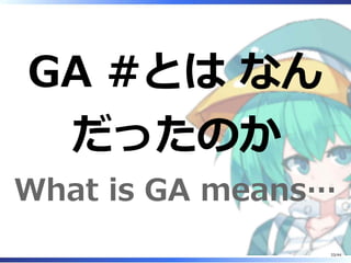 GA #とは なん
だったのか
What is GA means…
33/44
 