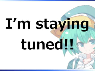 I’m staying
tuned!!
44/44
 