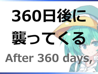 360日後に
襲ってくる
After 360 days,
8/44
 