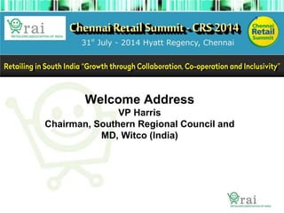 Welcome Address 
VP Harris 
Chairman, Southern Regional Council and 
MD, Witco (India) 
 