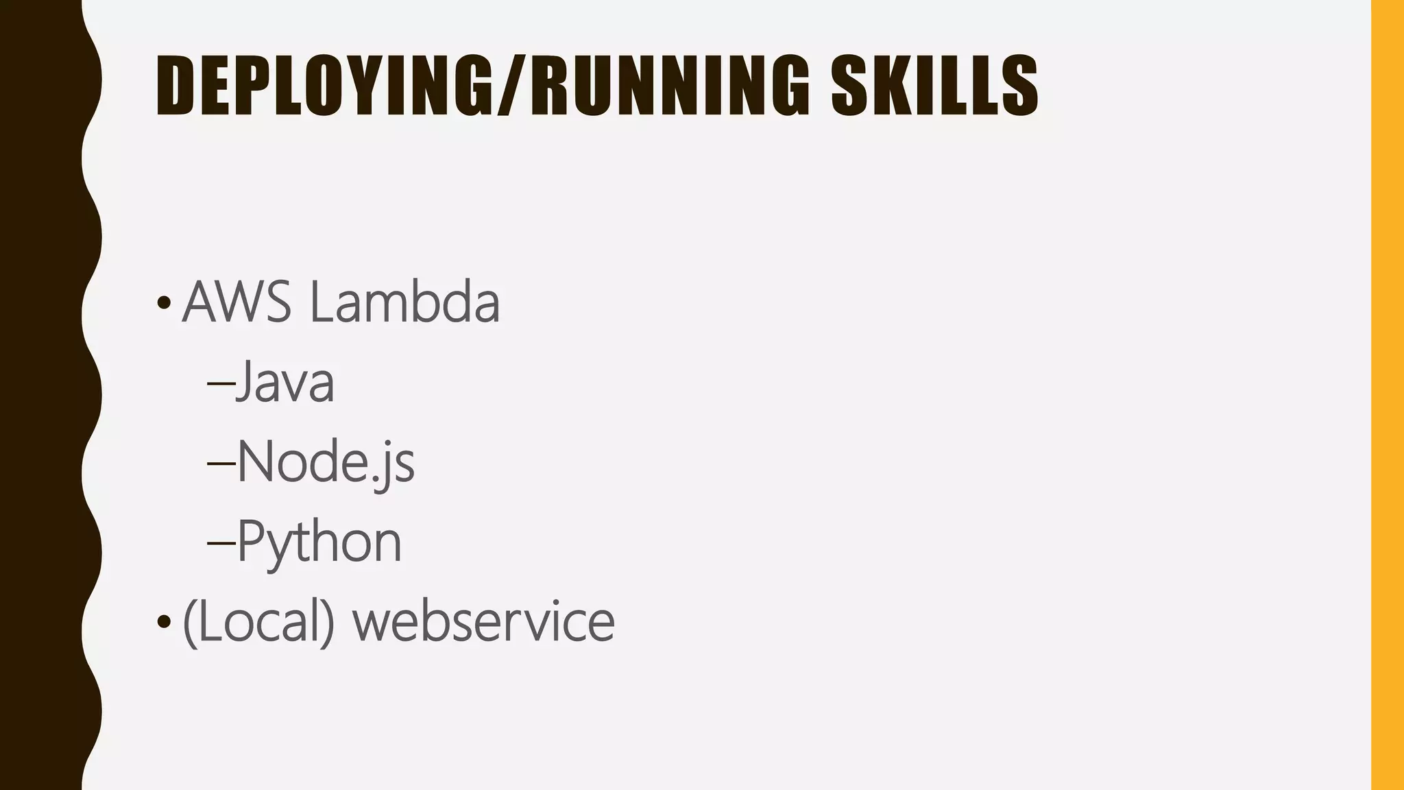 DEPLOYING/RUNNING SKILLS
•AWS Lambda
–Java
–Node.js
–Python
•(Local) webservice
