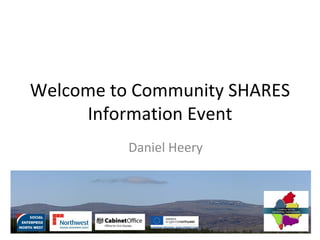 Welcome to Community SHARES
     Information Event
          Daniel Heery
 