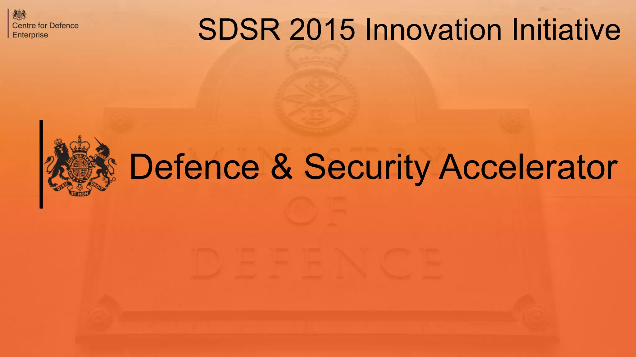Defence & Security Accelerator
SDSR 2015 Innovation Initiative
 