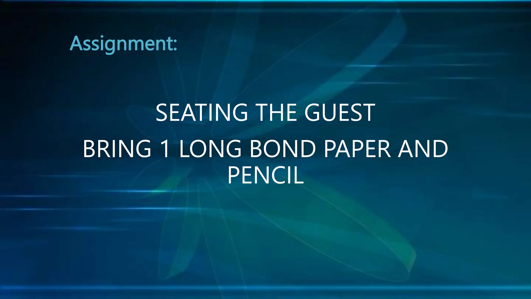 Assignment:
SEATING THE GUEST
BRING 1 LONG BOND PAPER AND
PENCIL
 