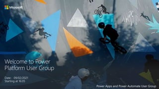 Welcome to Power
Platform User Group
Date : 09/02/2021
Starting at 16:05
Power Apps and Power Automate User Group
 