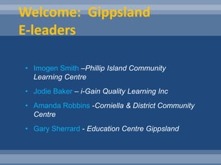Welcome:  GippslandE-leaders ,[object Object]