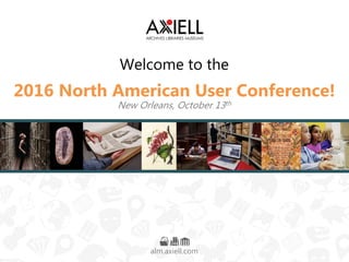 Welcome to the
2016 North American User Conference!
New Orleans, October 13th
alm.axiell.com
 