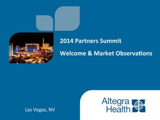 2014	
  Partners	
  Summit	
  
	
  
Welcome	
  &	
  Market	
  Observa;ons	
  
Las	
  Vegas,	
  NV	
  
 