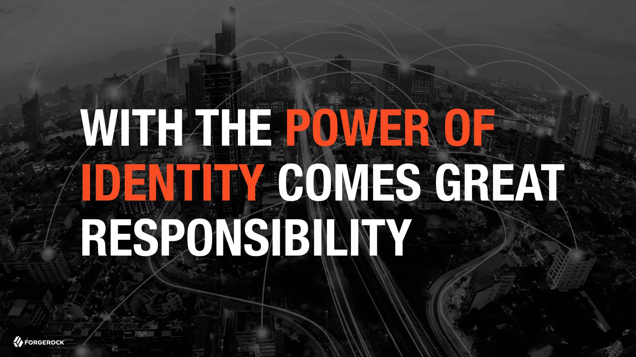 WITH THE POWER OF
IDENTITY COMES GREAT
RESPONSIBILITY
 