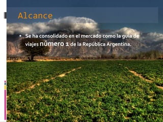 AlcanceSe ha consolidado en el mercado como la guía de viajes número 1 de la República Argentina.InformaciónÁgil y dinámica, Welcomeargentina.com ofrece en 10 corredores turísticos: 134 ciudades, 10.000 fotografías, 23.000 servicios y 900 paseos. Además, desarrolla en profundidad 12 secciones temáticas: Tango, Vinos argentinos, Estancias argentinas, Pesca deportiva, Parques nacionales, Centros de esquí, Turismo aventura, Estancias jesuíticas, Carnavales, Golf, Museos y Paleontología.