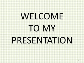 WELCOME
TO MY
PRESENTATION
1
 
