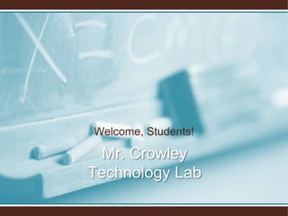Welcome, Students!
Mr. Crowley
Technology Lab
 