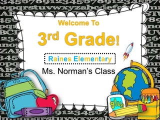 Welcome To
3rd Grade!
Ms. Norman’s Class
Raines Elementary
 