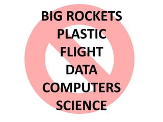 BIG ROCKETS
  PLASTIC
   FLIGHT
    DATA
COMPUTERS
  SCIENCE
 