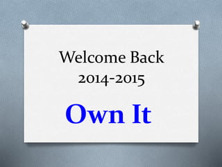 Welcome Back 
2014-2015 
Own It 
 