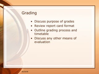 Grading Discuss purpose of grades Review report card format Outline grading process and timetable Discuss any other means of evaluation 