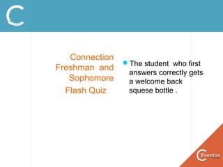 Connection
Freshman and
Sophomore
Flash Quiz
The student who first
answers correctly gets
a welcome back
squese bottle .
 