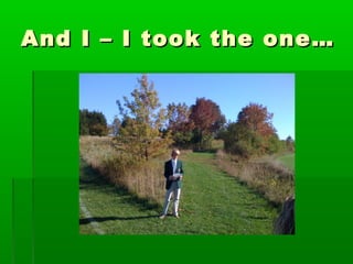 And II –– II ttooookk tthhee oonnee…… 
 