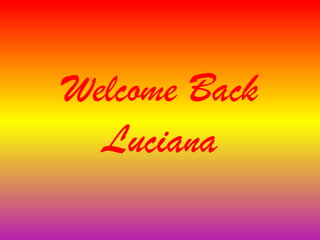 Welcome Back
  Luciana
 