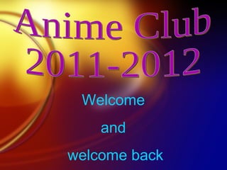 Anime Club 2011-2012 Welcome  and  welcome back 