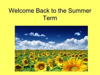 Welcome Back to the Summer
          Term
 