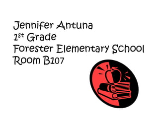 Jennifer Antuna1st GradeForester Elementary SchoolRoom B107 
