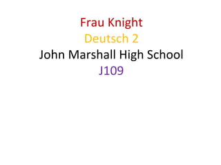 Frau Knight Deutsch 2 John Marshall High School J109 