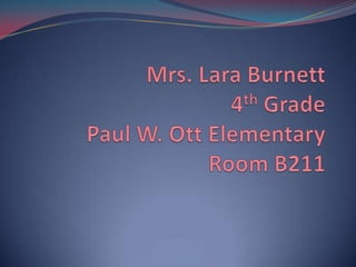 Mrs. Lara Burnett4th GradePaul W. Ott ElementaryRoom B211 