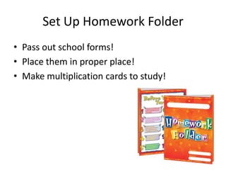 Set Up Homework Folder
• Pass out school forms!
• Place them in proper place!
• Make multiplication cards to study!
 