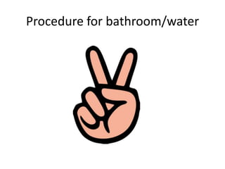 Procedure for bathroom/water
 