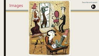 Images
Describe and speak!
 