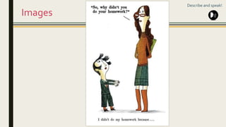 Images
Describe and speak!
 