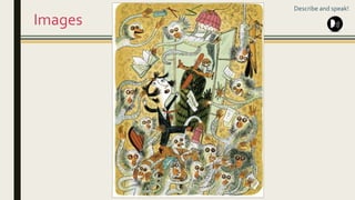 Images
Describe and speak!
 