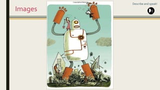 Images
Describe and speak!
 