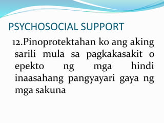 PSYCHOSOCIAL SUPPORT
12.Pinoprotektahan ko ang aking
sarili mula sa pagkakasakit o
epekto ng mga hindi
inaasahang pangyayari gaya ng
mga sakuna
 