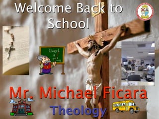 Welcome Back to
    School




Mr. Michael Ficara
     Theology
 