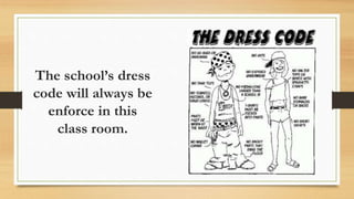 The school’s dress
code will always be
enforce in this
class room.
 