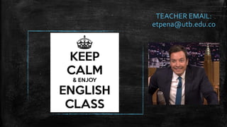 TEACHER EMAIL:
etpena@utb.edu.co
 